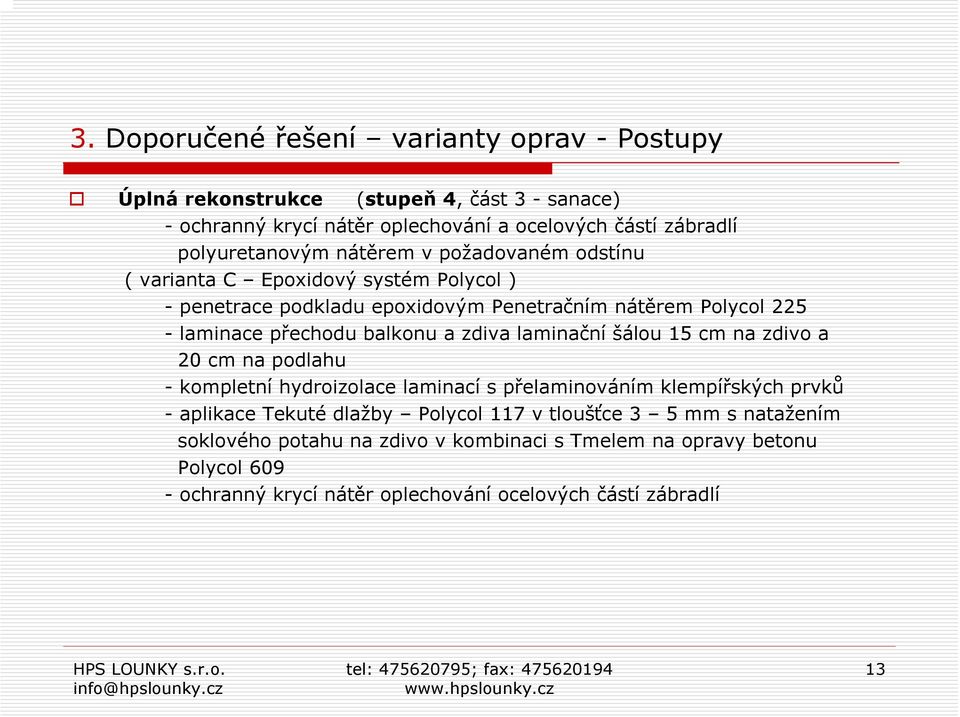 přechodu balkonu a zdiva laminační šálou 15 cm na zdivo a 20 cm na podlahu - kompletní hydroizolace laminací s přelaminováním klempířských prvků - aplikace Tekuté