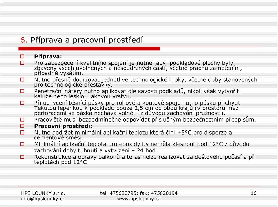 Penetrační nátěry nutno aplikovat dle savostí podkladů, nikoli však vytvořit kaluže nebo lesklou lakovou vrstvu.