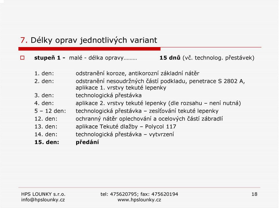 vrstvy tekuté lepenky 3. den: technologická přestávka 4. den: aplikace 2.