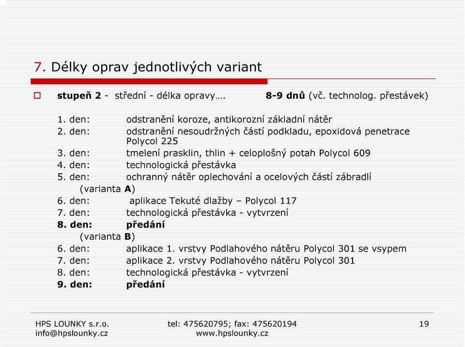 den: ochranný nátěr oplechování a ocelových částí zábradlí (varianta A) 6. den: aplikace Tekuté dlažby Polycol 117 7. den: technologická přestávka - vytvrzení 8.