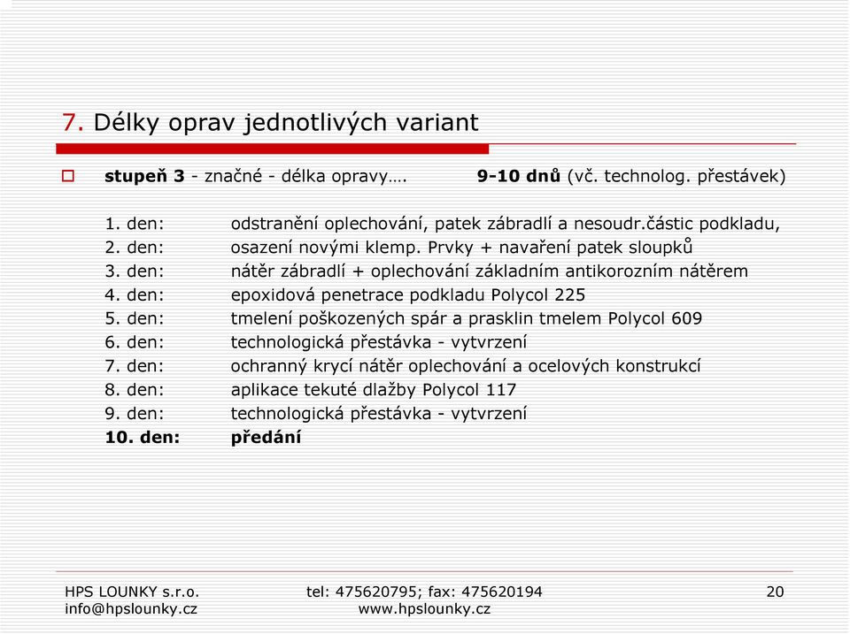 den: nátěr zábradlí + oplechování základním antikorozním nátěrem 4. den: epoxidová penetrace podkladu Polycol 225 5.