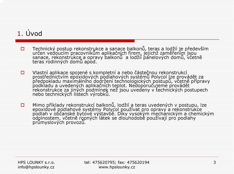 Vlastní aplikace spojené s kompletní a nebo částečnou rekonstrukcí prostřednictvím epoxidových podlahových systémů Polycol lze provádět za předpokladu maximálního dodržení technologických postupů,