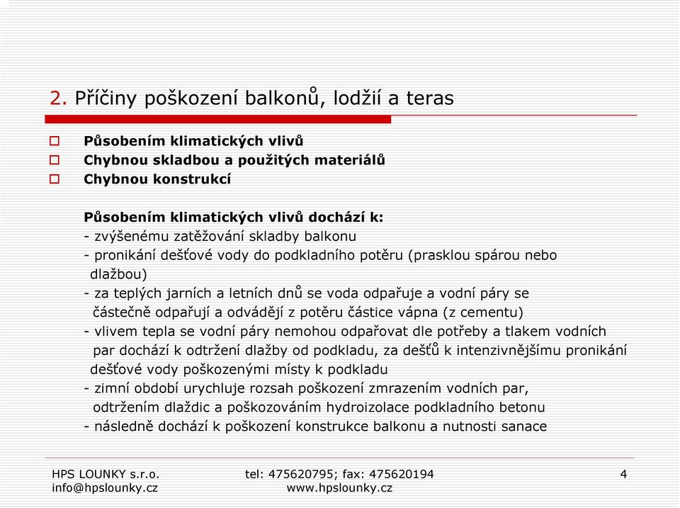 částice vápna (z cementu) - vlivem tepla se vodní páry nemohou odpařovat dle potřeby a tlakem vodních par dochází k odtržení dlažby od podkladu, za dešťů k intenzivnějšímu pronikání dešťové vody