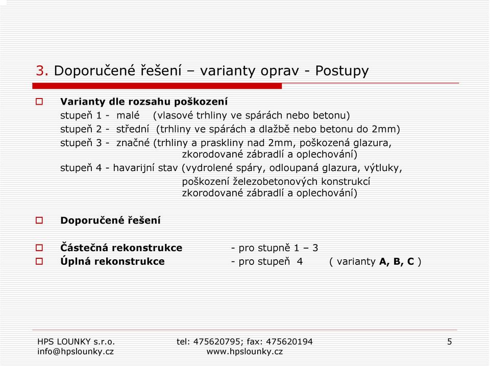 zábradlí a oplechování) stupeň 4 - havarijní stav (vydrolené spáry, odloupaná glazura, výtluky, poškození železobetonových konstrukcí