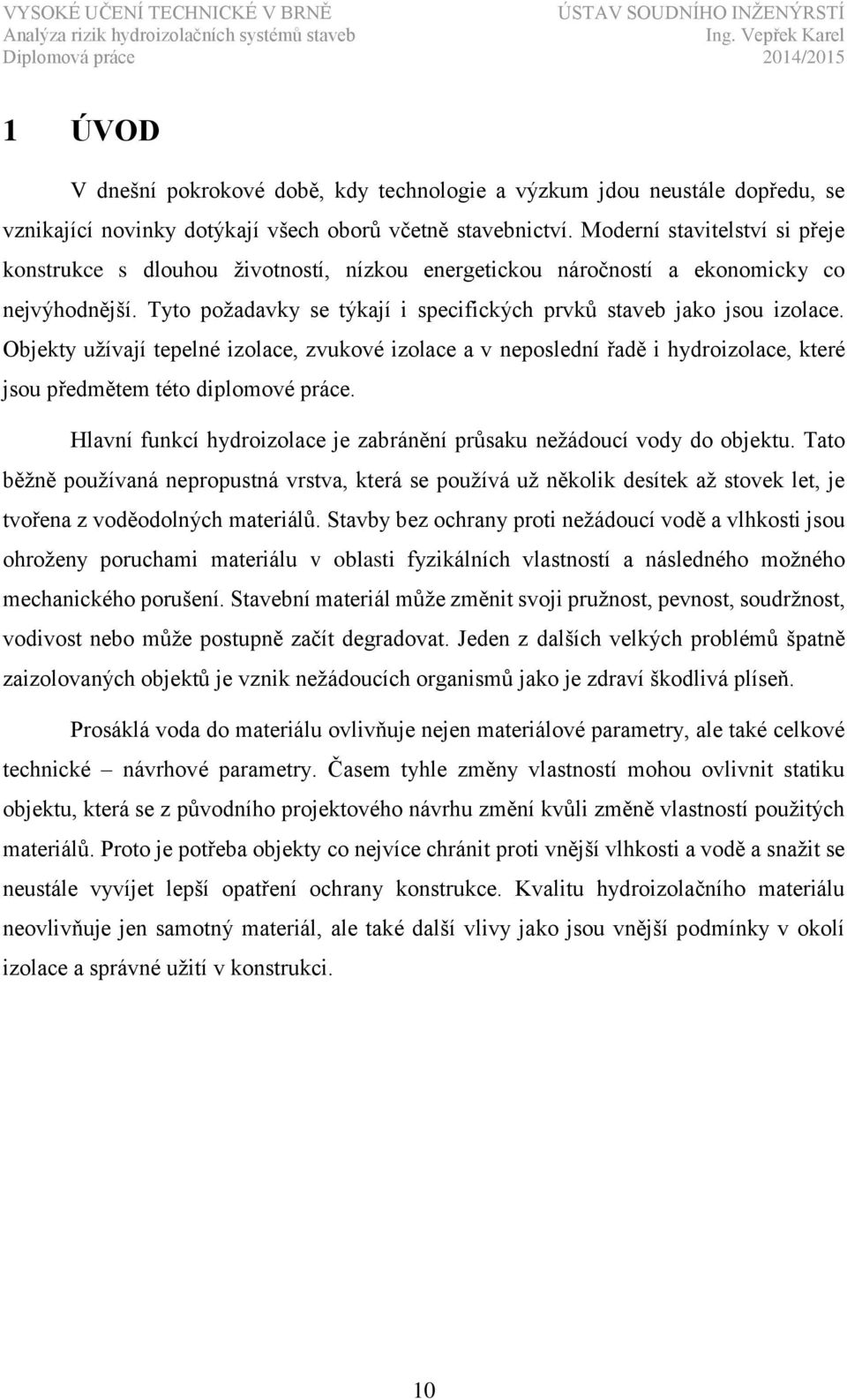 Objekty užívají tepelné izolace, zvukové izolace a v neposlední řadě i hydroizolace, které jsou předmětem této diplomové práce.