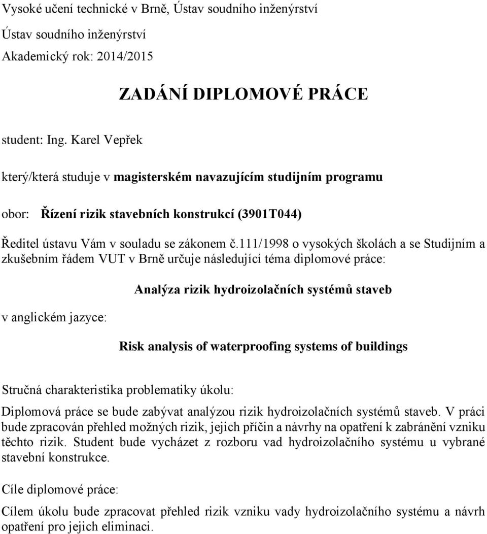 111/1998 o vysokých školách a se Studijním a zkušebním řádem VUT v Brně určuje následující téma diplomové práce: v anglickém jazyce: Risk analysis of waterproofing systems of buildings Stručná