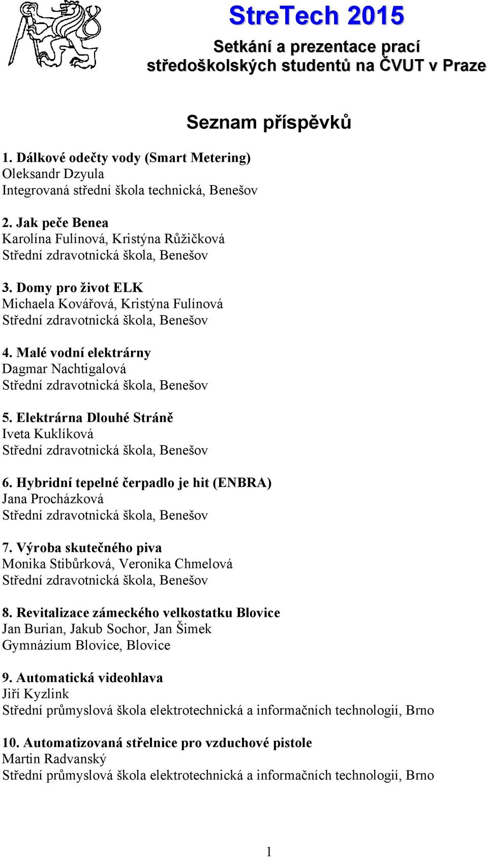 Malé vodní elektrárny Dagmar Nachtigalová Střední zdravotnická škola, Benešov 5. Elektrárna Dlouhé Stráně Iveta Kuklíková Střední zdravotnická škola, Benešov Seznam příspěvků 6.