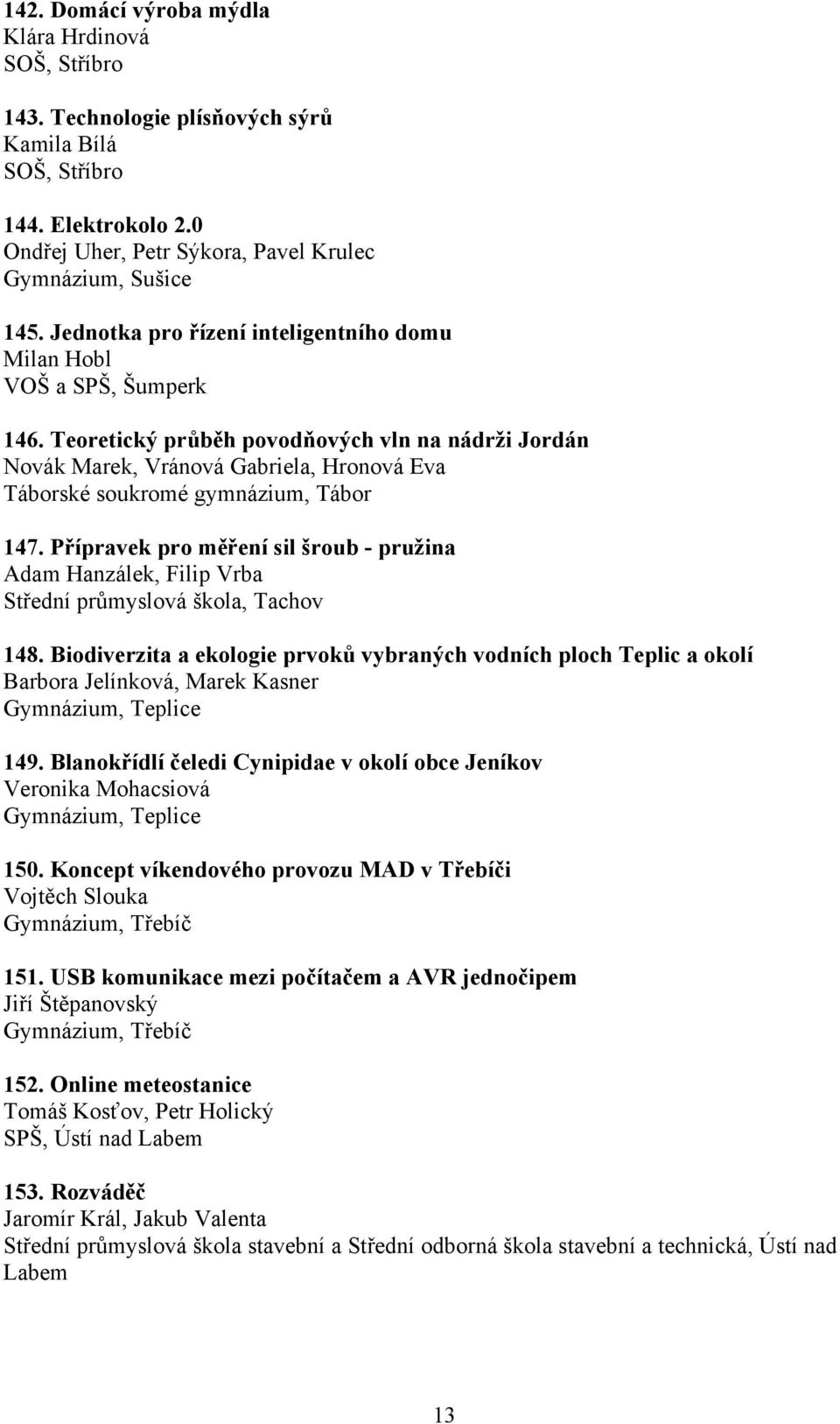 Teoretický průběh povodňových vln na nádrži Jordán Novák Marek, Vránová Gabriela, Hronová Eva Táborské soukromé gymnázium, Tábor 147.