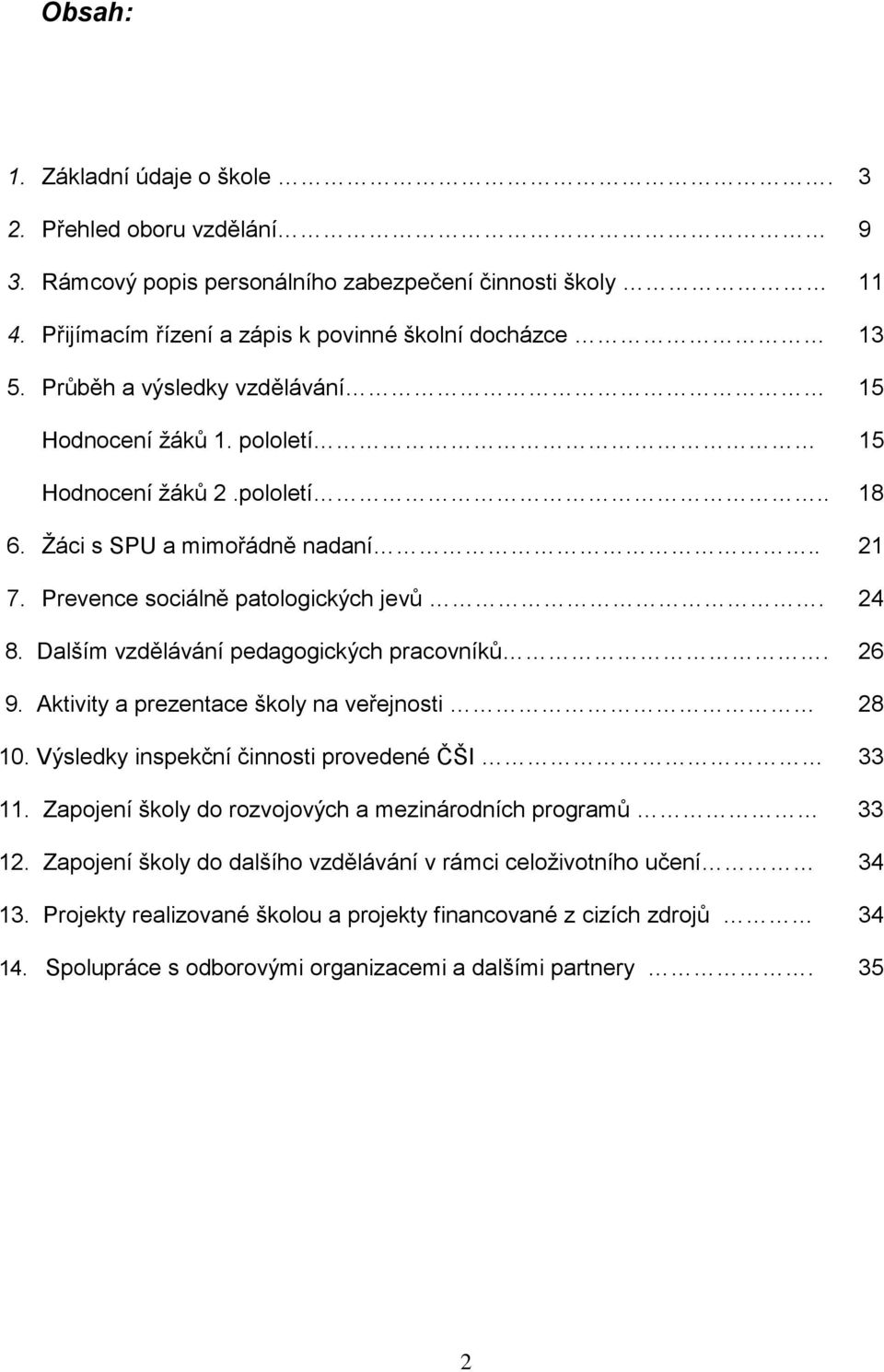 Dalším vzdělávání pedagogických pracovníků. 26 9. Aktivity a prezentace školy na veřejnosti 28 10. Výsledky inspekční činnosti provedené ČŠI 33 11.