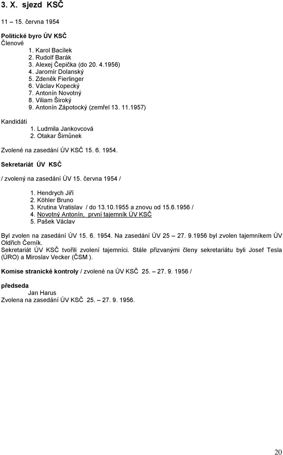 Sekretariát ÚV KSČ / zvolený na zasedání ÚV 15. června 1954 / 1. Hendrych Jiří 2. Köhler Bruno 3. Krutina Vratislav / do 13.10.1955 a znovu od 15.6.1956 / 4. Novotný Antonín, první tajemník ÚV KSČ 5.