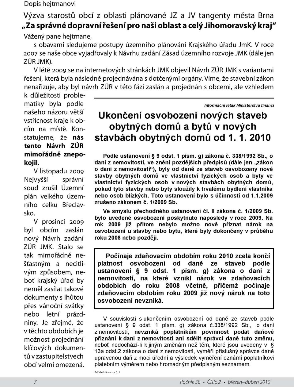 V létě 2009 se na internetových stránkách JMK objevil Návrh ZÚR JMK s variantami řešení, která byla následně projednávána s dotčenými orgány.