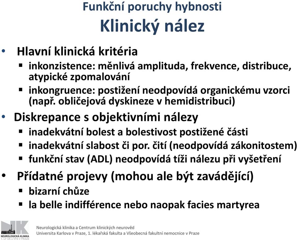 obličejová dyskineze v hemidistribuci) Diskrepance s objektivními nálezy inadekvátní bolest a bolestivost postižené části inadekvátní