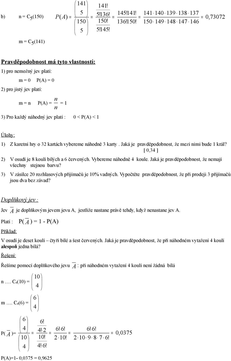 ! m C () Pravděpodobnost má tyto vlastnosti: ) pro nemožný jev platí: m 0 A) 0 ) pro jistý jev platí: n m n A) n ) Pro každý náhodný jev platí : 0 < A) < Úlohy: ) Z karetní hry o kartách vybereme