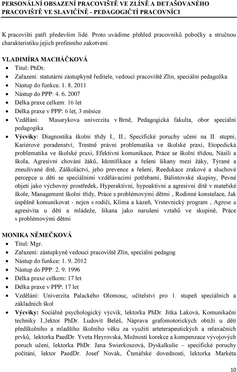 Zařazení: statutární zástupkyně ředitele, vedoucí pracoviště Zlín, speciální pedagožka Nástup do funkce. 1. 8. 2011 Nástup do PPP: 4. 6.