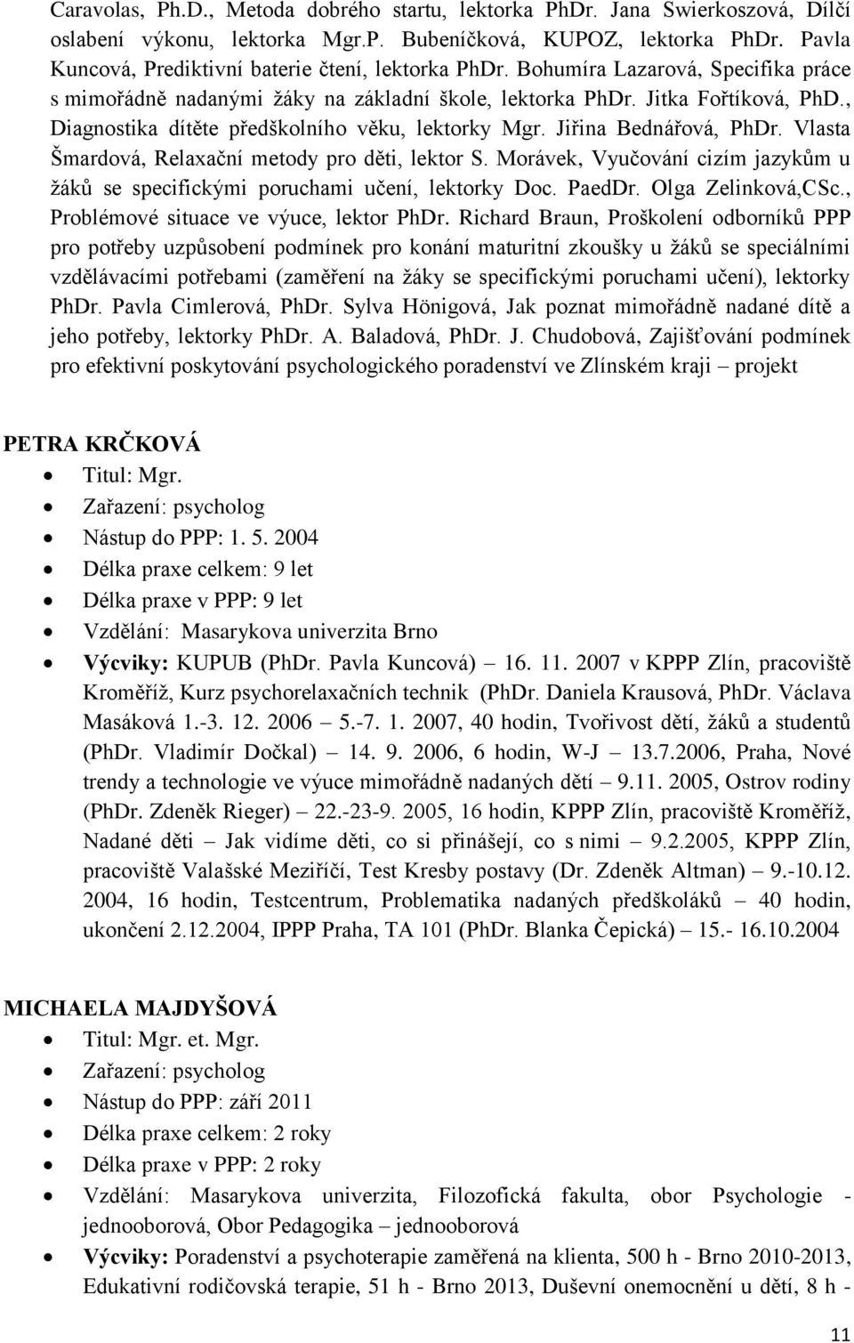 , Diagnostika dítěte předškolního věku, lektorky Mgr. Jiřina Bednářová, PhDr. Vlasta Šmardová, Relaxační metody pro děti, lektor S.