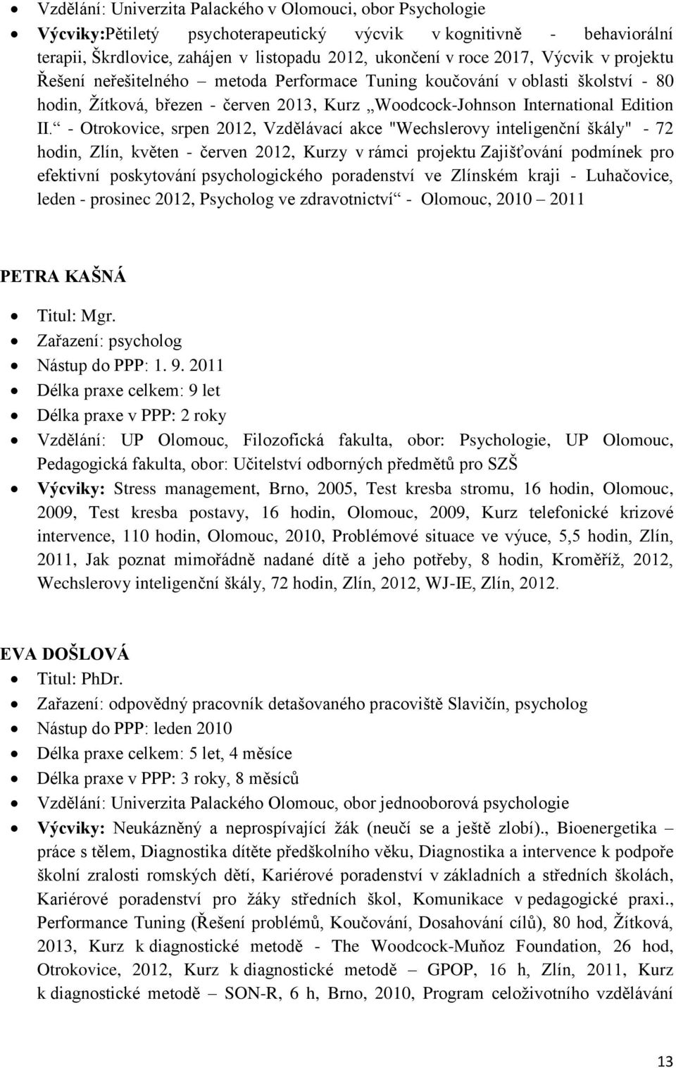 - Otrokovice, srpen 2012, Vzdělávací akce "Wechslerovy inteligenční škály" - 72 hodin, Zlín, květen - červen 2012, Kurzy v rámci projektu Zajišťování podmínek pro efektivní poskytování