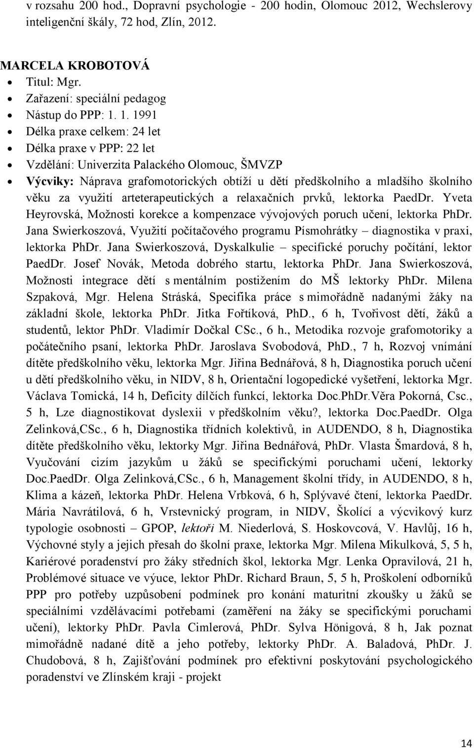 využití arteterapeutických a relaxačních prvků, lektorka PaedDr. Yveta Heyrovská, Možnosti korekce a kompenzace vývojových poruch učení, lektorka PhDr.