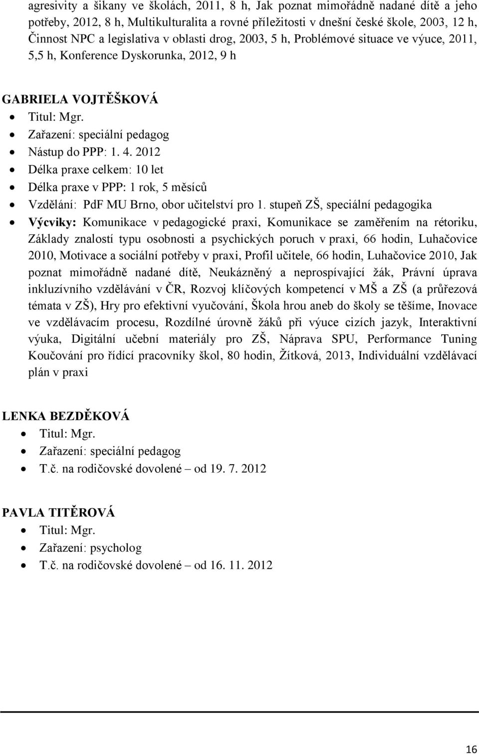 2012 Délka praxe celkem: 10 let Délka praxe v PPP: 1 rok, 5 měsíců Vzdělání: PdF MU Brno, obor učitelství pro 1.