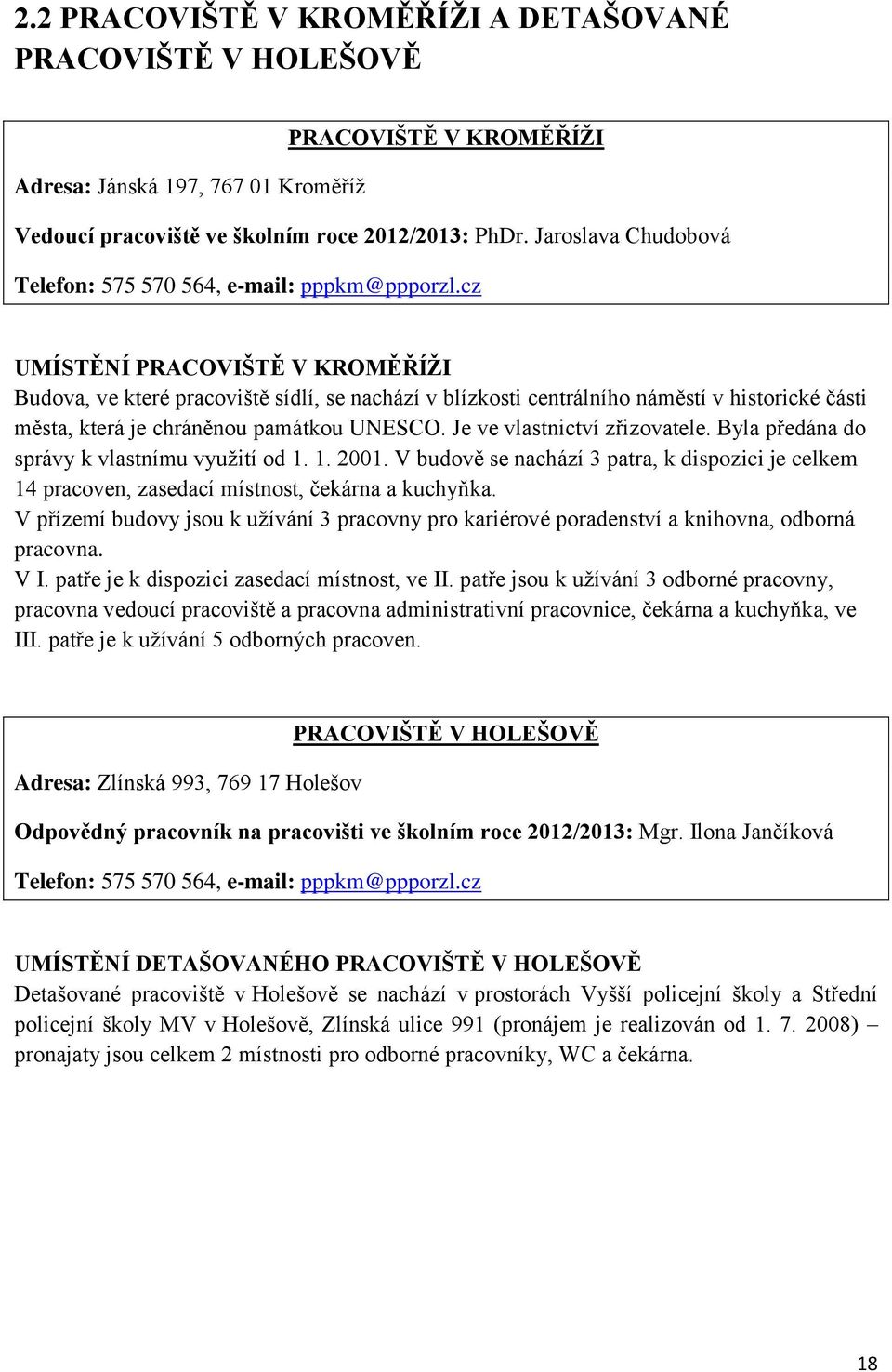 cz UMÍSTĚNÍ PRACOVIŠTĚ V KROMĚŘÍŽI Budova, ve které pracoviště sídlí, se nachází v blízkosti centrálního náměstí v historické části města, která je chráněnou památkou UNESCO.