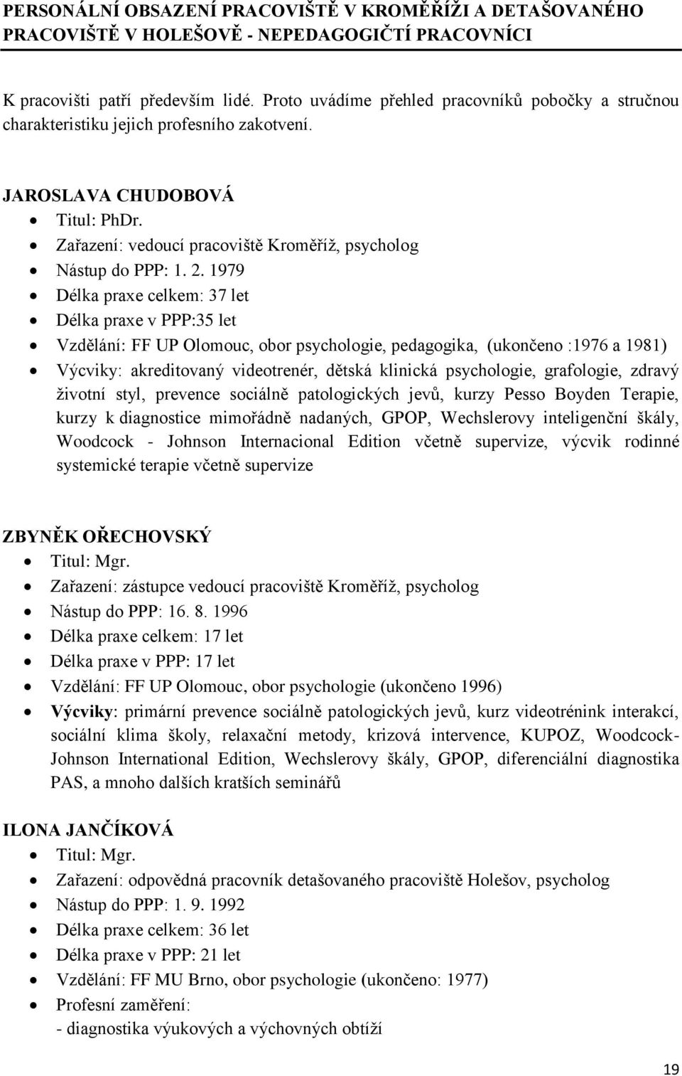 1979 Délka praxe celkem: 37 let Délka praxe v PPP:35 let Vzdělání: FF UP Olomouc, obor psychologie, pedagogika, (ukončeno :1976 a 1981) Výcviky: akreditovaný videotrenér, dětská klinická psychologie,