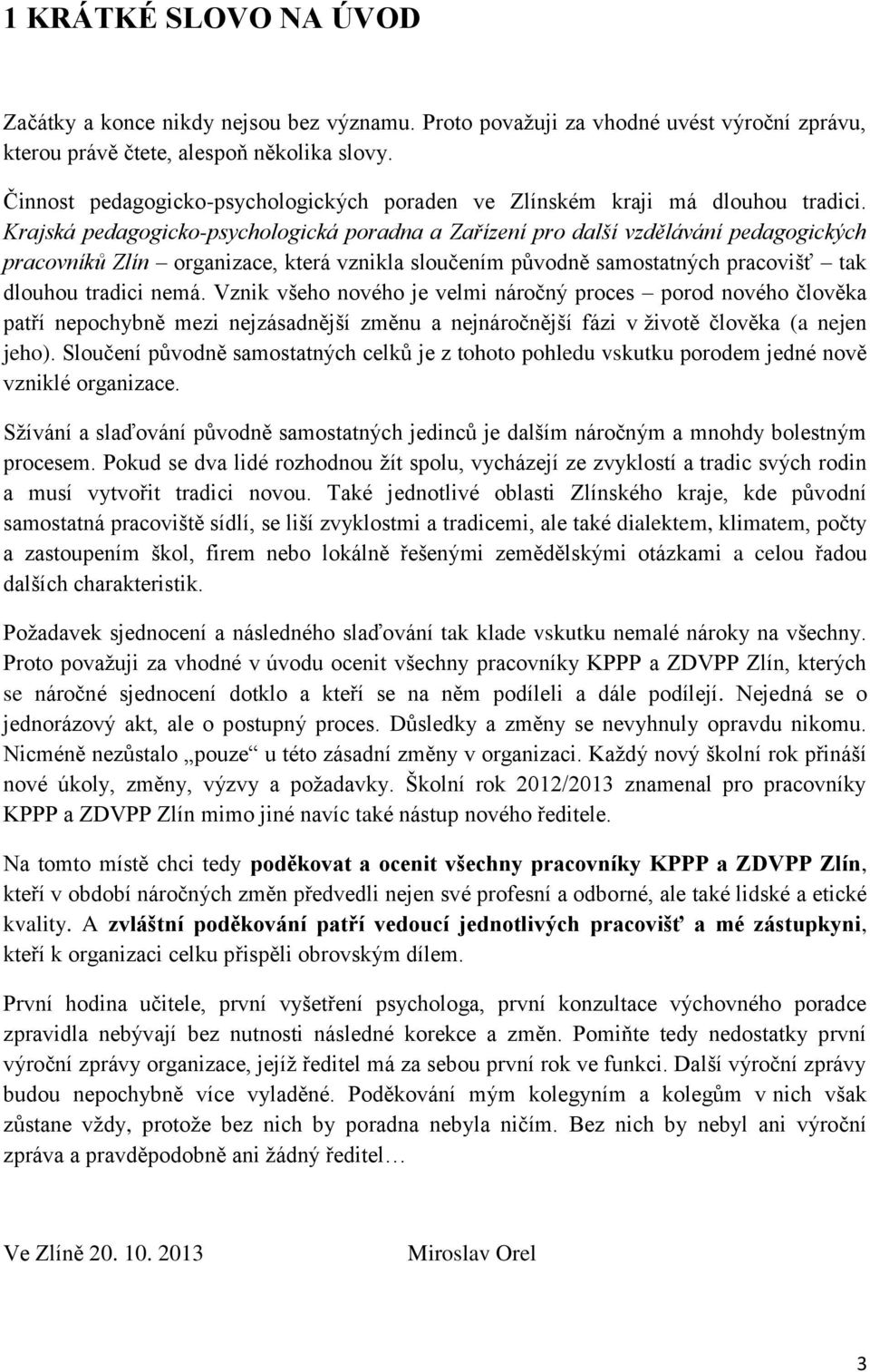 Krajská pedagogicko-psychologická poradna a Zařízení pro další vzdělávání pedagogických pracovníků Zlín organizace, která vznikla sloučením původně samostatných pracovišť tak dlouhou tradici nemá.