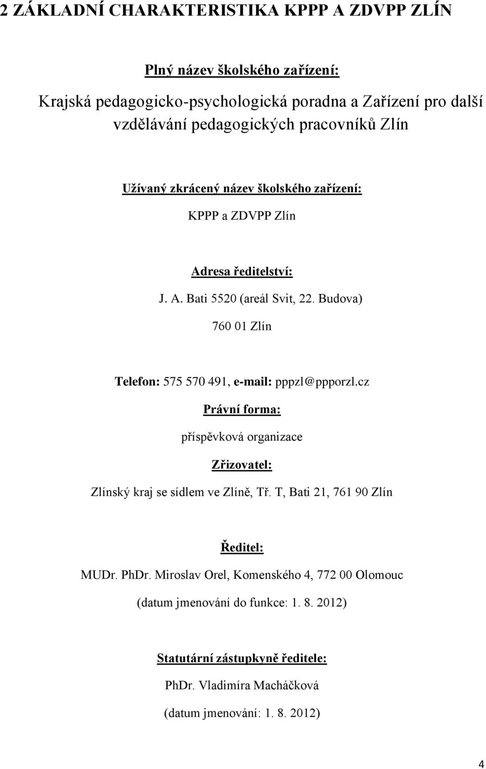 Budova) 760 01 Zlín Telefon: 575 570 491, e-mail: pppzl@ppporzl.cz Právní forma: příspěvková organizace Zřizovatel: Zlínský kraj se sídlem ve Zlíně, Tř.