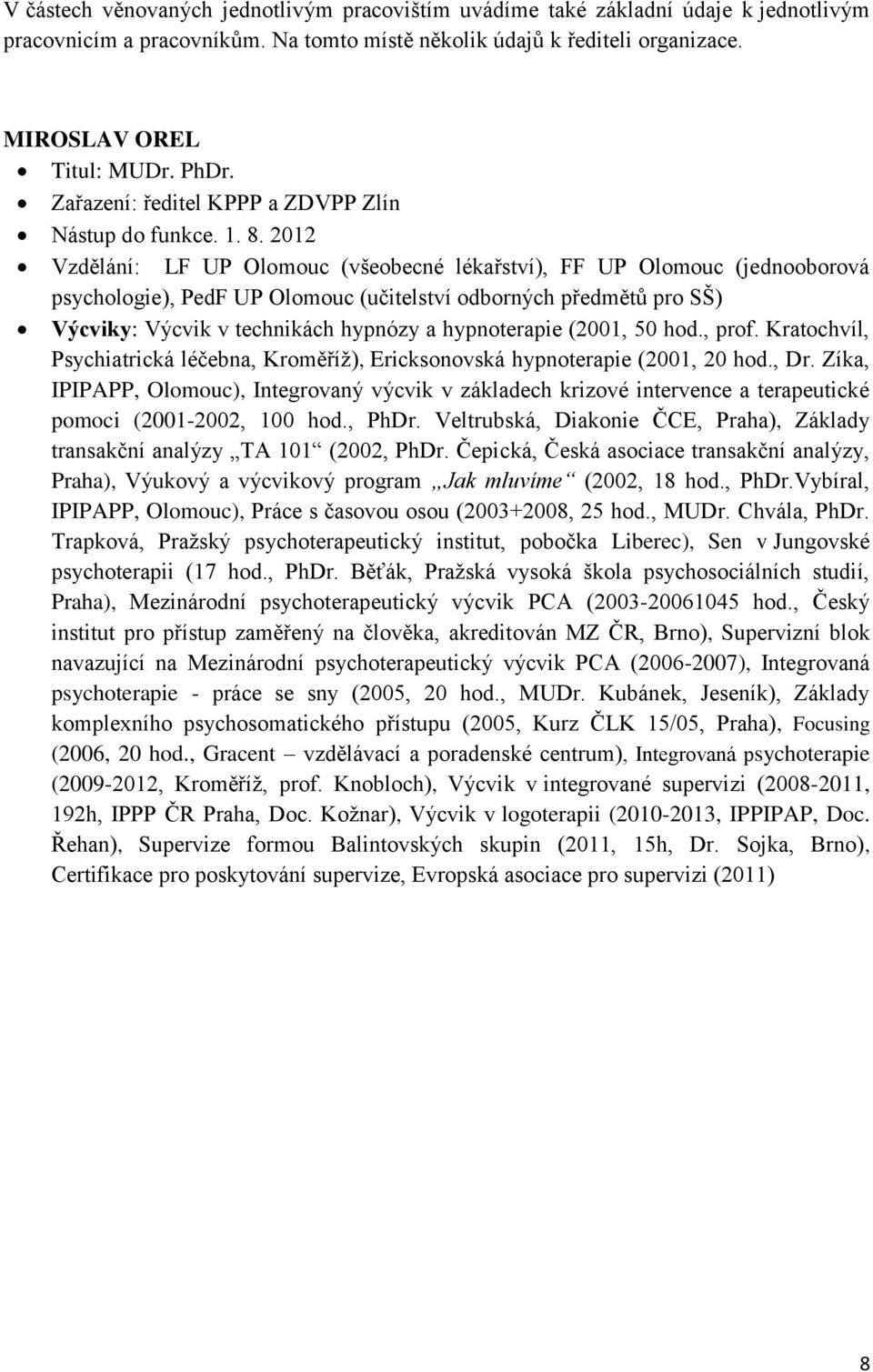 2012 Vzdělání: LF UP Olomouc (všeobecné lékařství), FF UP Olomouc (jednooborová psychologie), PedF UP Olomouc (učitelství odborných předmětů pro SŠ) Výcviky: Výcvik v technikách hypnózy a