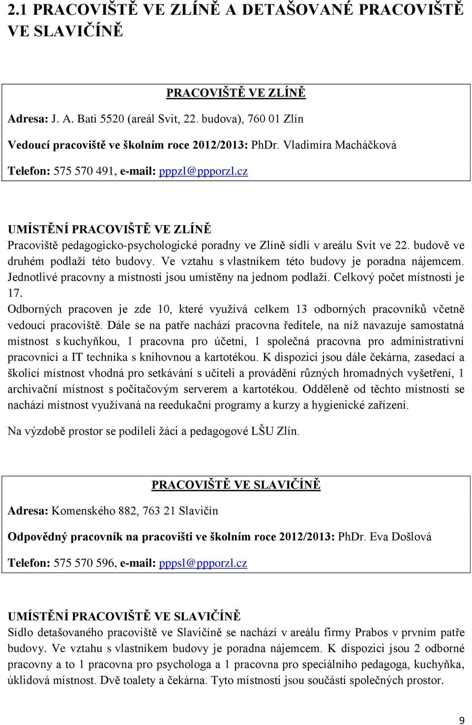 budově ve druhém podlaží této budovy. Ve vztahu s vlastníkem této budovy je poradna nájemcem. Jednotlivé pracovny a místnosti jsou umístěny na jednom podlaží. Celkový počet místností je 17.