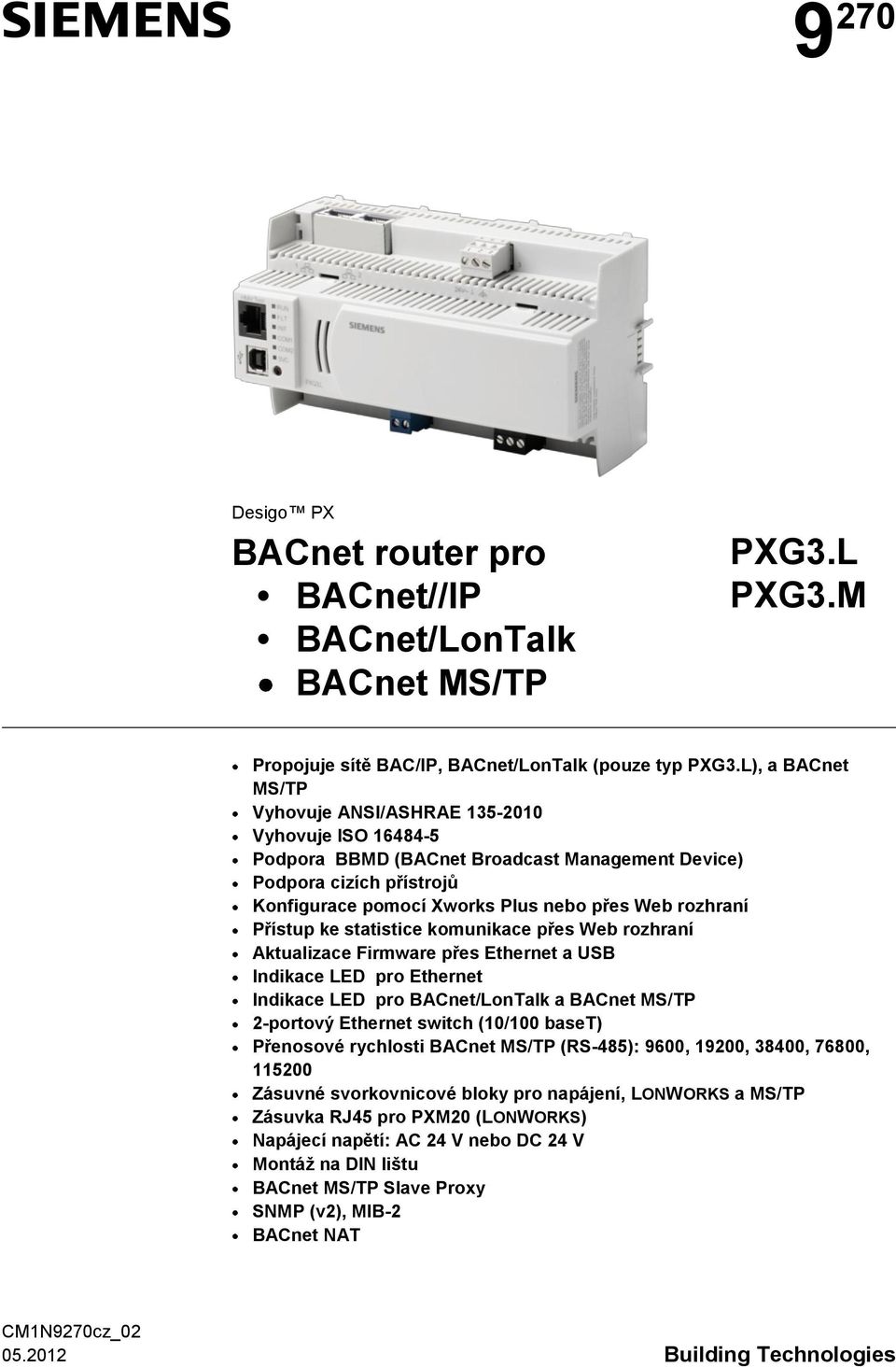 Přístup ke statistice komunikace přes Web rozhraní Aktualizace Firmware přes Ethernet a USB Indikace LED pro Ethernet Indikace LED pro BACnet/LonTalk a BACnet MS/TP 2-portový Ethernet switch (10/100