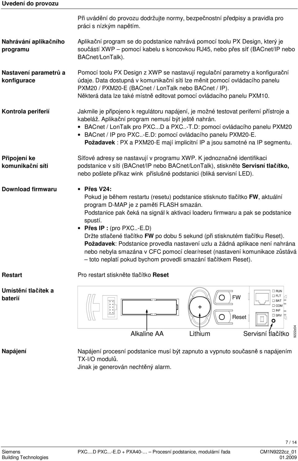 Design, který je součástí XWP pomocí kabelu s koncovkou RJ45, nebo přes síť (BACnet/IP nebo BACnet/LonTalk). Pomocí toolu PX Design z XWP se nastavují regulační parametry a konfigurační údaje.