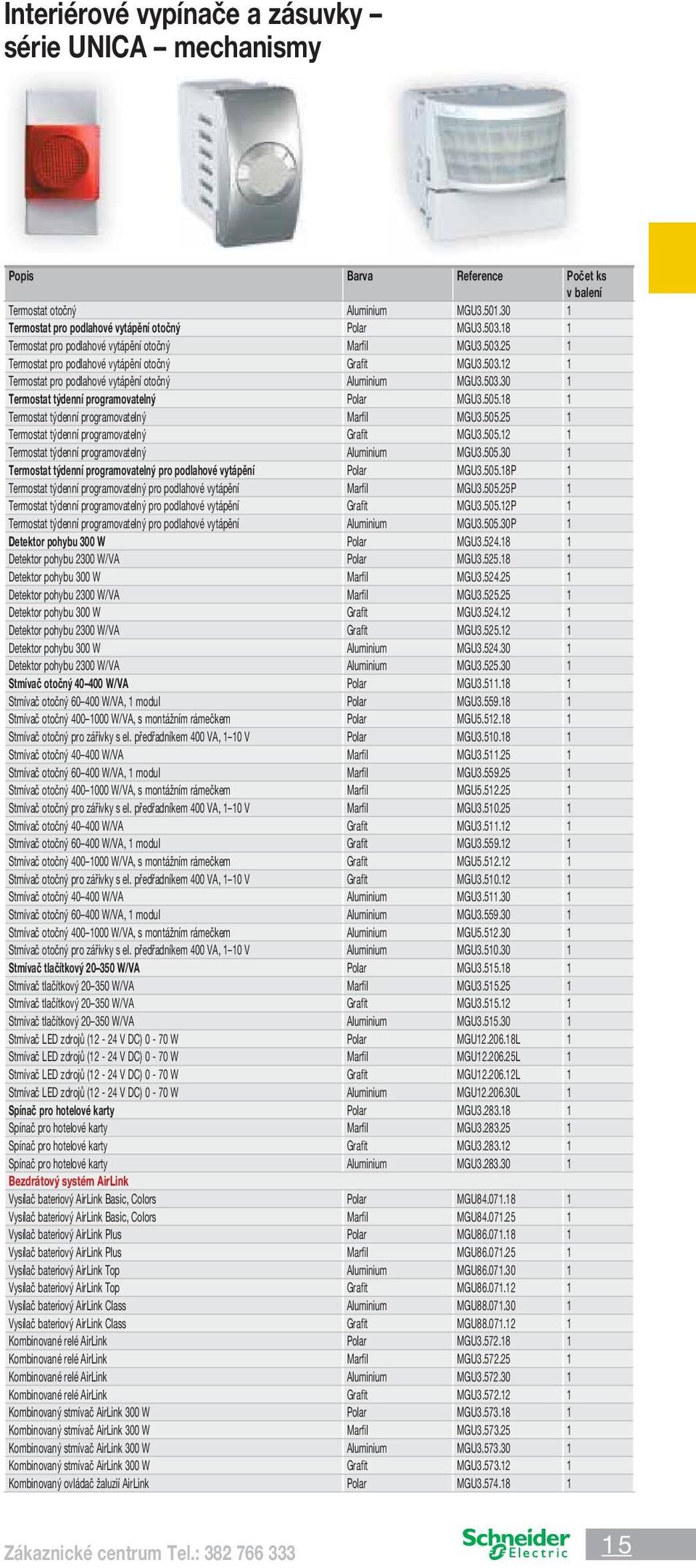 505.18 1 Termostat týdenní programovatelný Marfil MGU3.505.5 1 Termostat týdenní programovatelný Grafit MGU3.505.1 1 Termostat týdenní programovatelný Aluminium MGU3.505.30 1 Termostat týdenní programovatelný pro podlahové vytápění Polar MGU3.