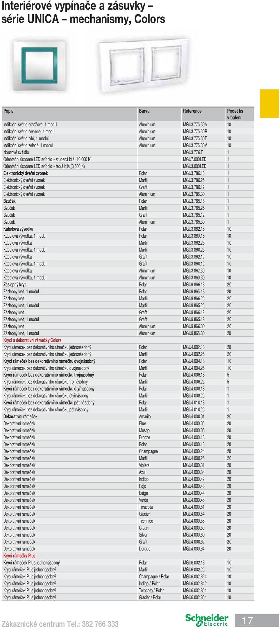776.T 1 Orientační úsporné LED svítidlo - studená bílá (10 000 K) MGU7.000LED 1 Orientační úsporné LED svítidlo - teplá bílá (3 500 K) MGU3.000LED 1 Elektronický dveřní zvonek Polar MGU3.786.