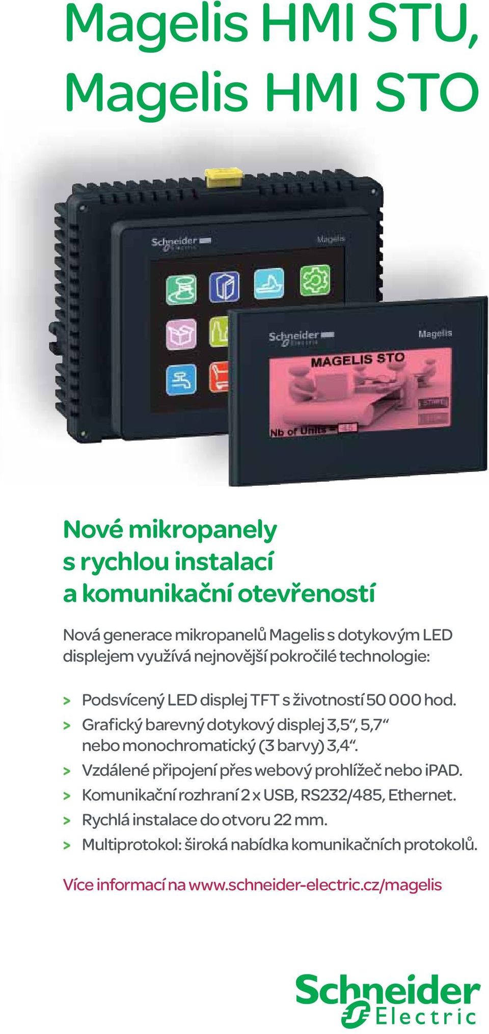 > Grafický barevný dotykový displej 3,5, 5,7 nebo monochromatický (3 barvy) 3,4. > Vzdálené připojení přes webový prohlížeč nebo ipad.