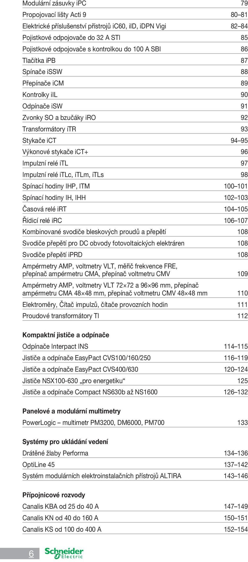 97 Impulzní relé itlc, itlm, itls 98 Spínací hodiny IHP, ITM 100 101 Spínací hodiny IH, IHH 10 103 Časová relé irt 104 105 Řídicí relé irc 106 107 Kombinované svodiče bleskových proudů a přepětí 108