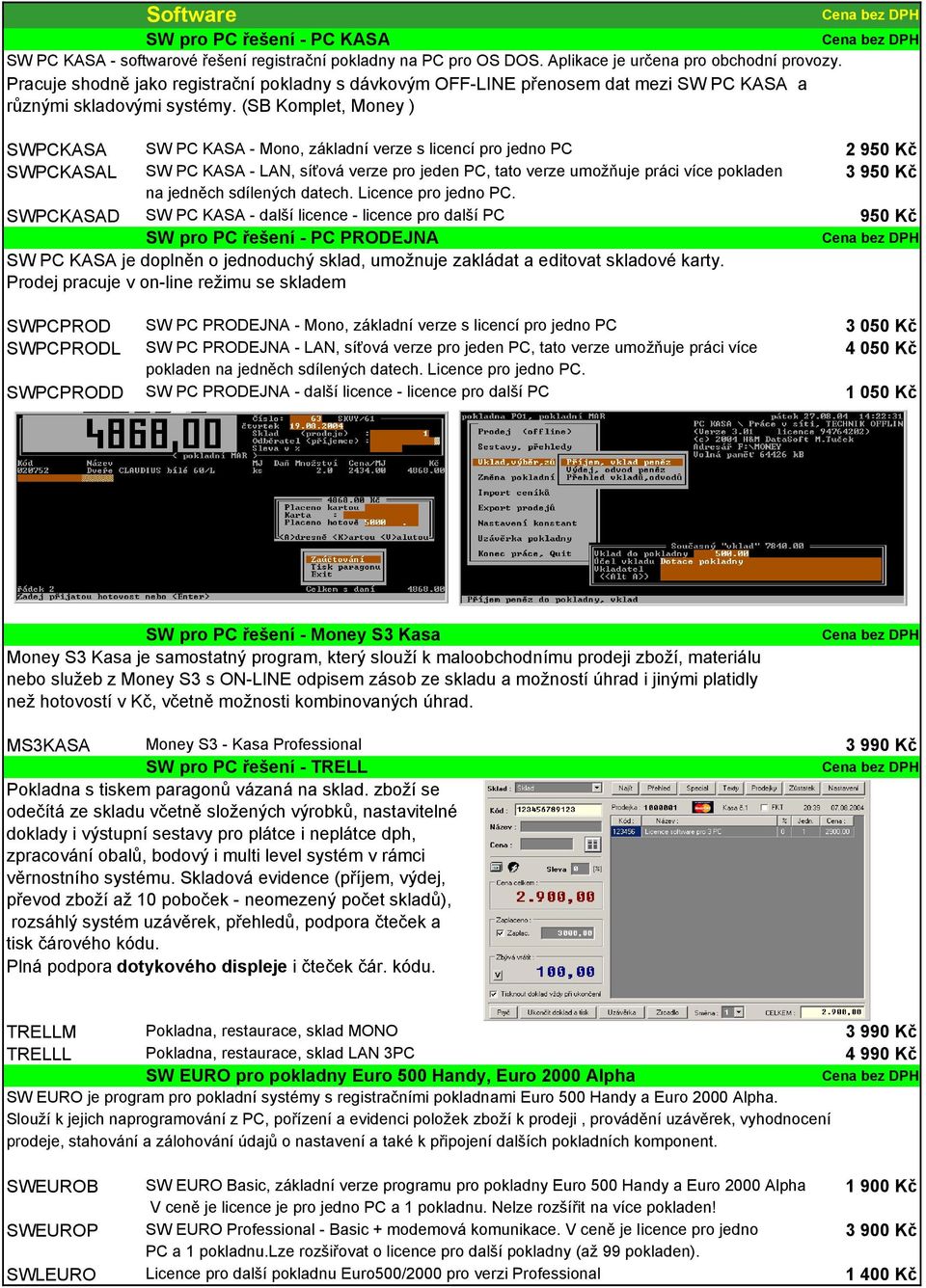 (SB Komplet, Money ) SWPCKASA SW PC KASA - Mono, základní verze s licencí pro jedno PC 2 950 Kč SWPCKASAL SW PC KASA - LAN, síťová verze pro jeden PC, tato verze umožňuje práci více pokladen 3 950 Kč