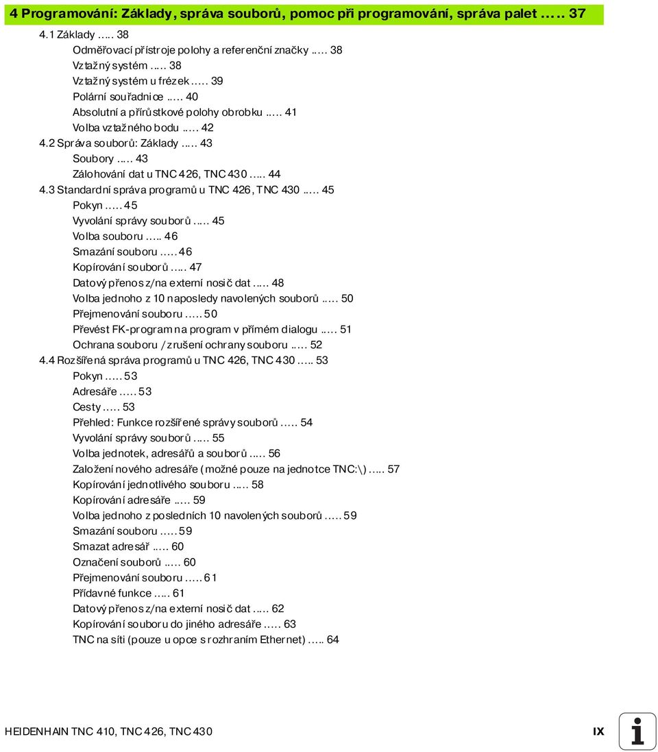 3 Standardn správa programů u TNC 426, TNC 430... 45 Pokyn... 45 Vyvolán správy souborů... 45 Volba souboru... 46 Smazán souboru... 46 Kop rován souborů... 47 Datový přenos z/na extern nosič dat.