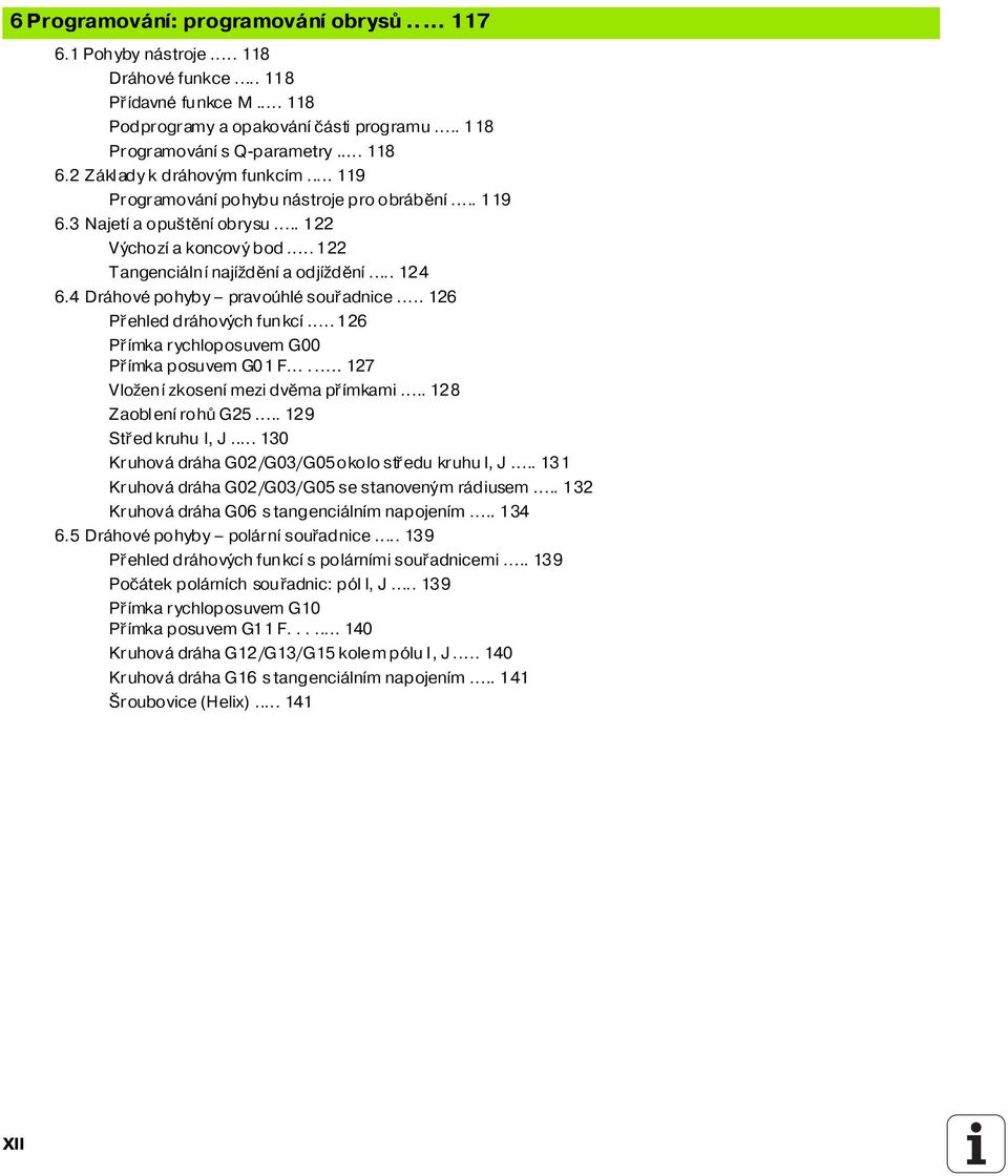 4 Dráhové pohyby pravoúhlé souřadnice... 126 Přehled dráhových funkc... 126 Př mka rychloposuvem G00 Př mka posuvem G01 F....... 127 Vložen zkosen mezi dvěma př mkami... 128 Zaoblen rohů G25.