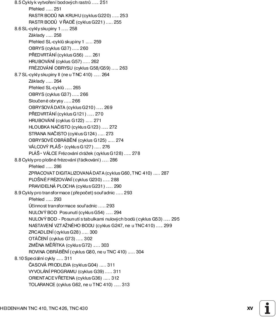 7 SL-cykly skupiny II (ne u TNC 410)... 264 Základy... 264 Přehled SL-cyklů... 265 OBRYS (cyklus G37)... 266 Sloučené obrysy... 266 OBRYSOVÁ DATA (cyklus G210)... 269 PŘEDVRTÁNÍ (cyklus G121).