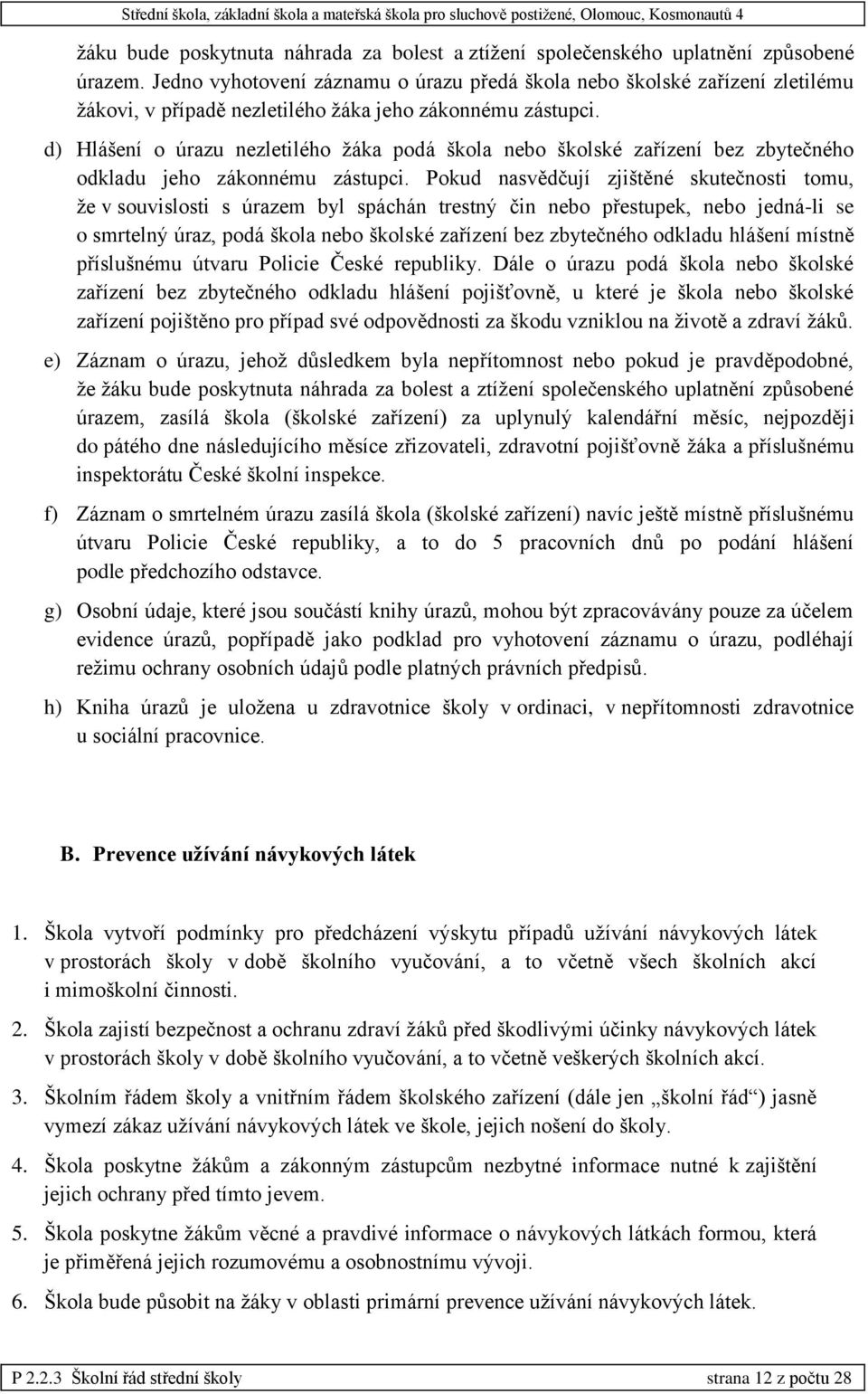 d) Hlášení o úrazu nezletilého žáka podá škola nebo školské zařízení bez zbytečného odkladu jeho zákonnému zástupci.