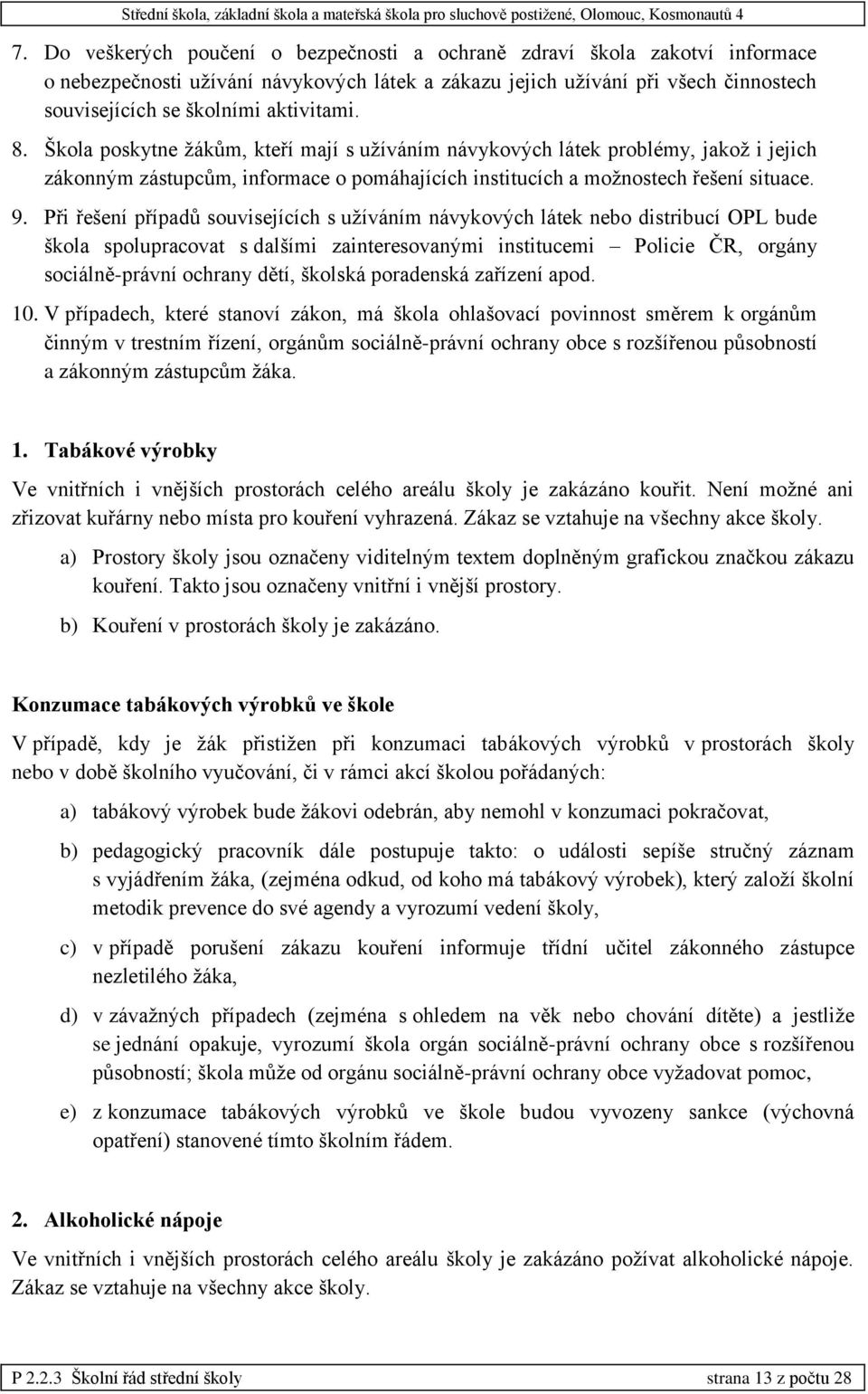 Při řešení případů souvisejících s užíváním návykových látek nebo distribucí OPL bude škola spolupracovat s dalšími zainteresovanými institucemi Policie ČR, orgány sociálně-právní ochrany dětí,