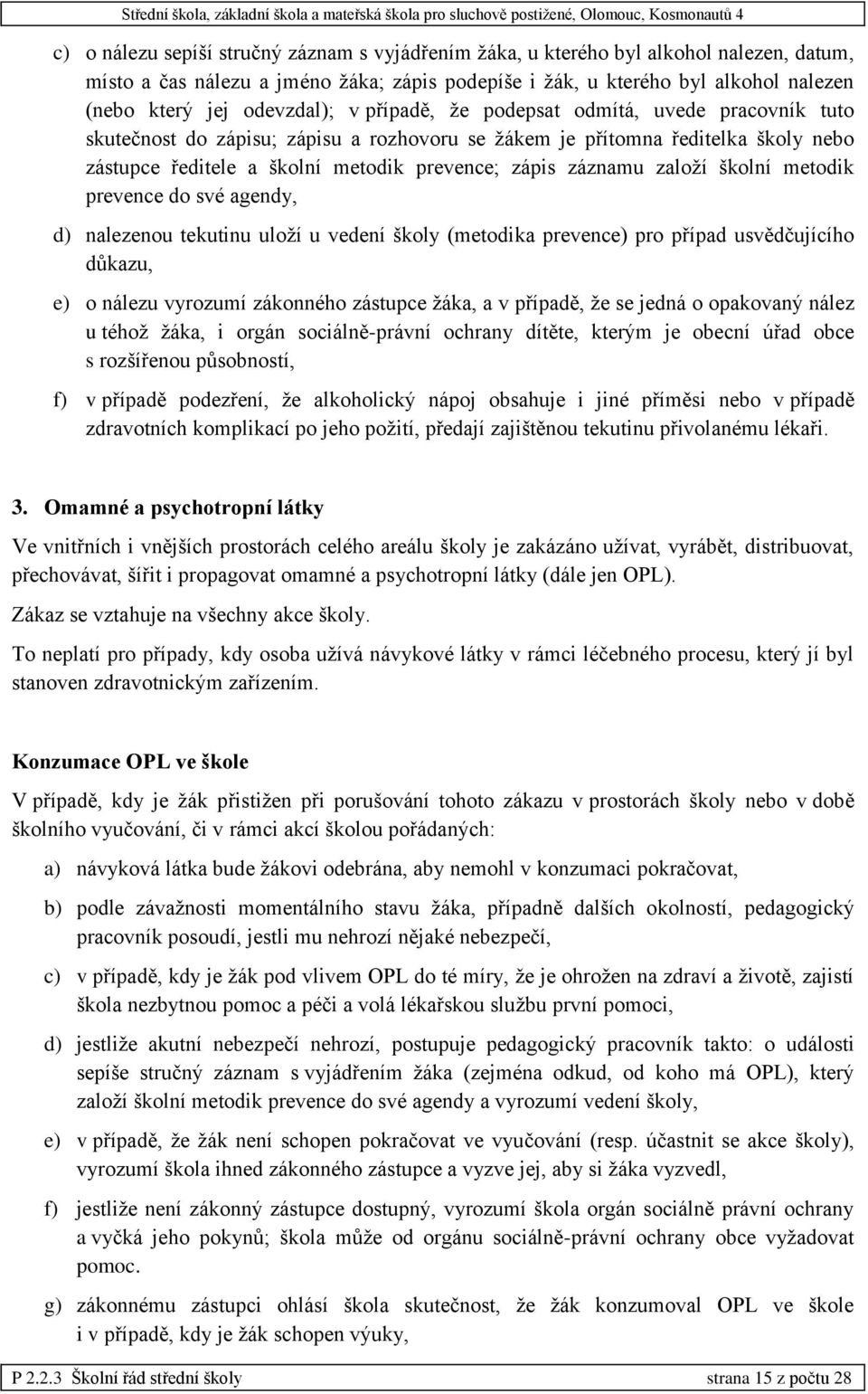 záznamu založí školní metodik prevence do své agendy, d) nalezenou tekutinu uloží u vedení školy (metodika prevence) pro případ usvědčujícího důkazu, e) o nálezu vyrozumí zákonného zástupce žáka, a v