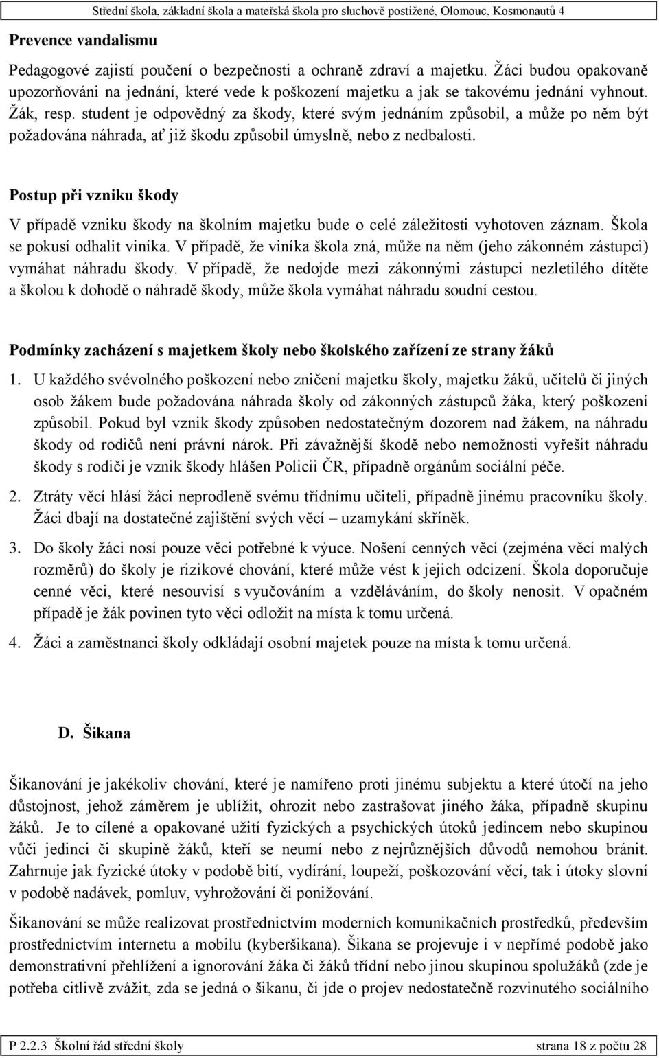 student je odpovědný za škody, které svým jednáním způsobil, a může po něm být požadována náhrada, ať již škodu způsobil úmyslně, nebo z nedbalosti.