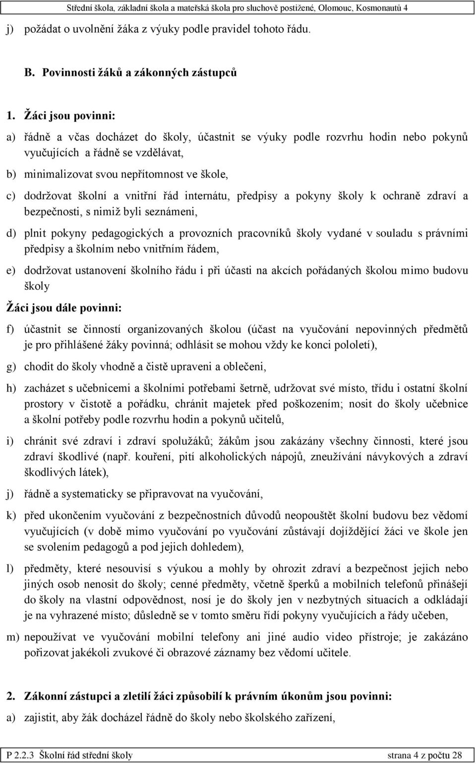 školní a vnitřní řád internátu, předpisy a pokyny školy k ochraně zdraví a bezpečnosti, s nimiž byli seznámeni, d) plnit pokyny pedagogických a provozních pracovníků školy vydané v souladu s právními