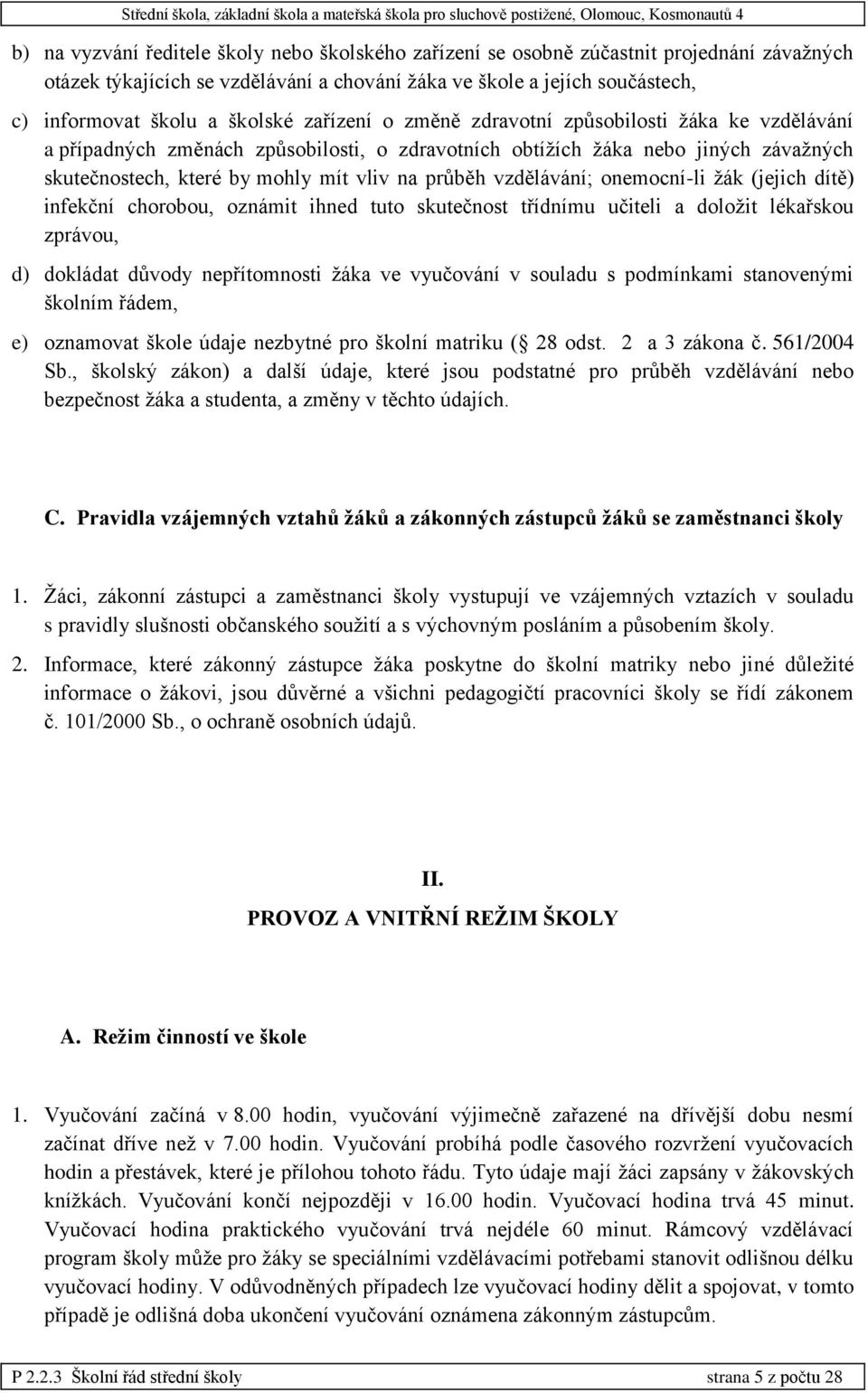 průběh vzdělávání; onemocní-li žák (jejich dítě) infekční chorobou, oznámit ihned tuto skutečnost třídnímu učiteli a doložit lékařskou zprávou, d) dokládat důvody nepřítomnosti žáka ve vyučování v