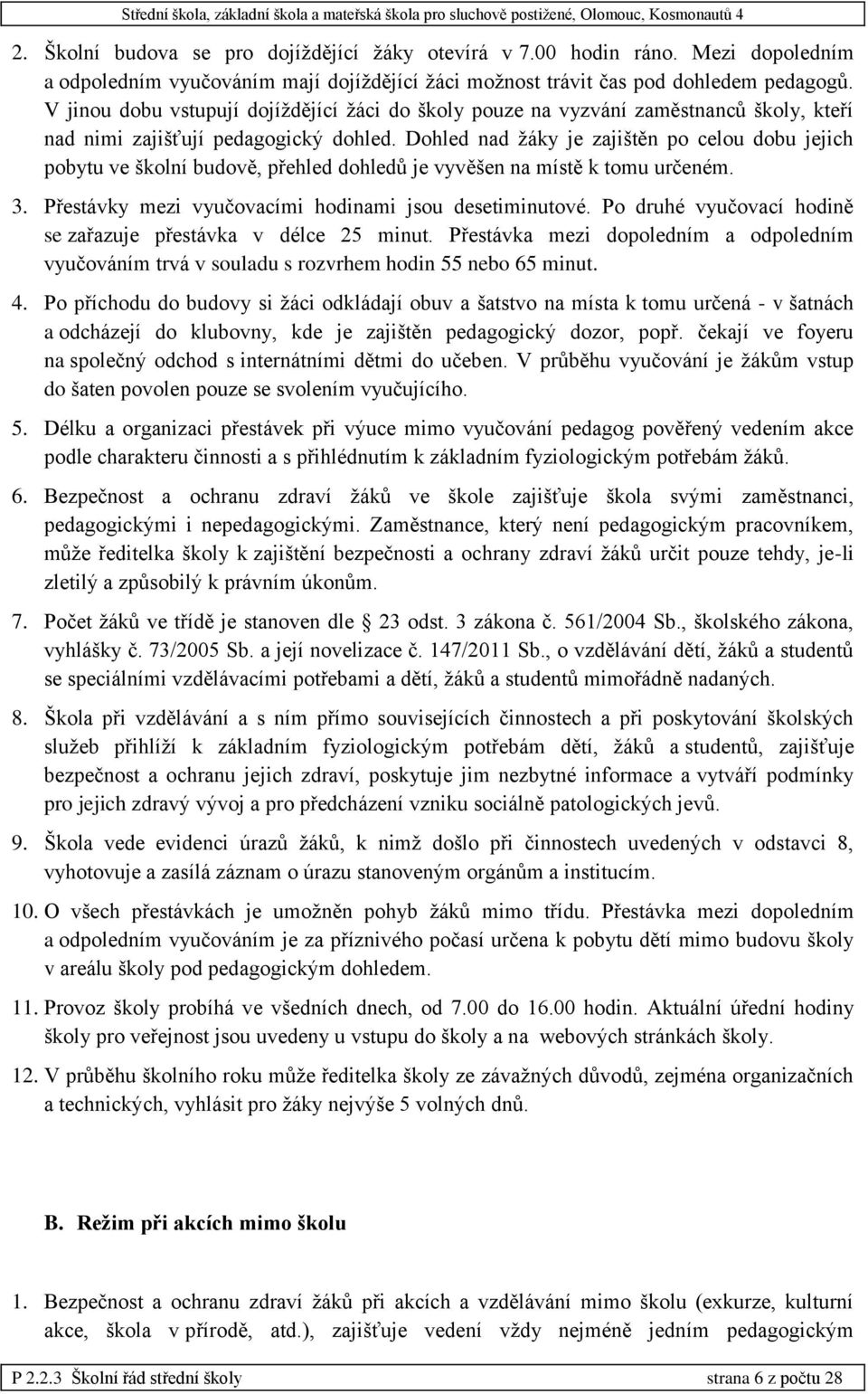 Dohled nad žáky je zajištěn po celou dobu jejich pobytu ve školní budově, přehled dohledů je vyvěšen na místě k tomu určeném. 3. Přestávky mezi vyučovacími hodinami jsou desetiminutové.