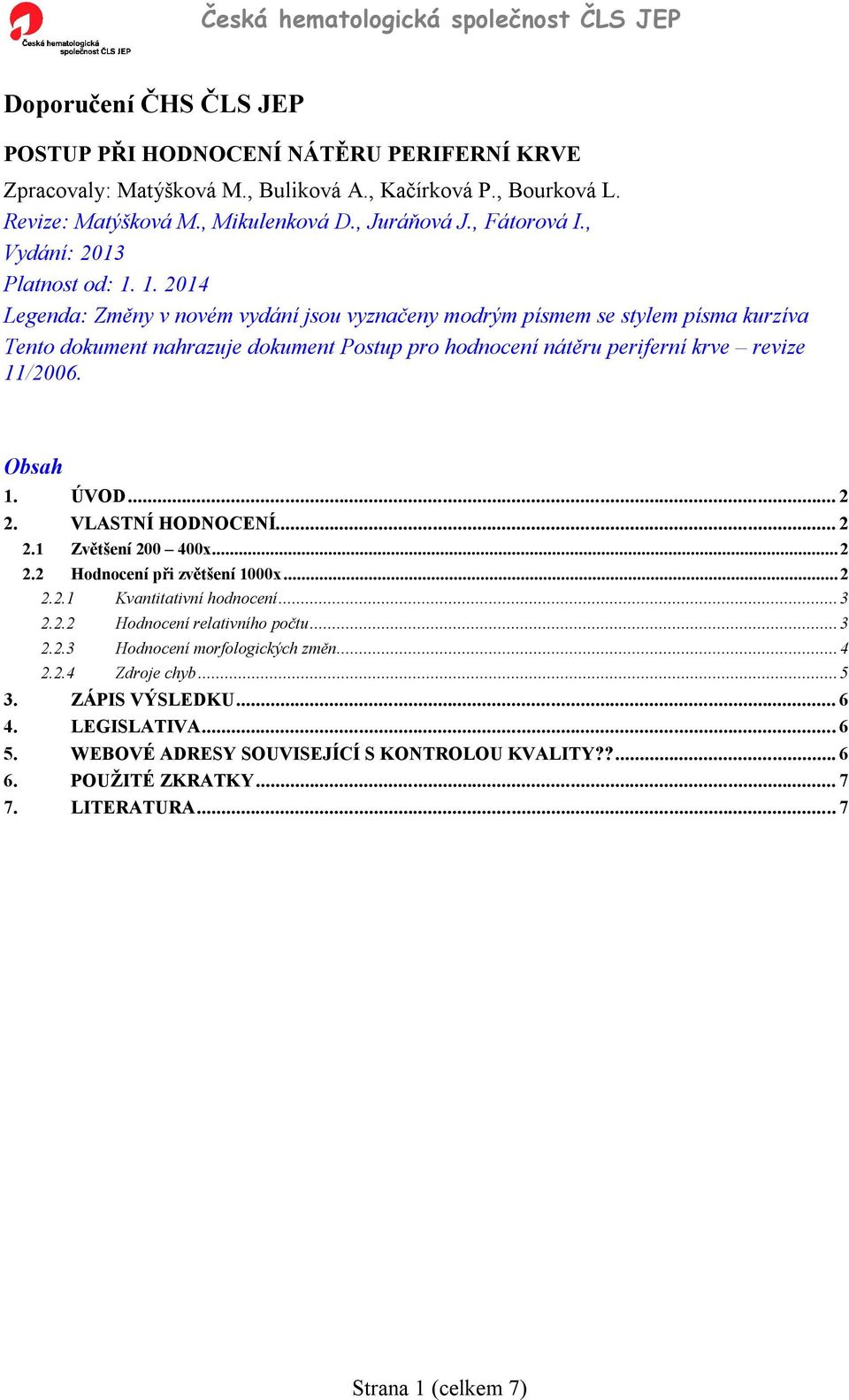 , Legenda: Změny v novém vydání jsou vyznačeny modrým písmem se stylem písma kurzíva Tento dokument nahrazuje dokument Postup pro hodnocení nátěru periferní krve revize 11/2006. Obsah 1. ÚVOD... 2 2.