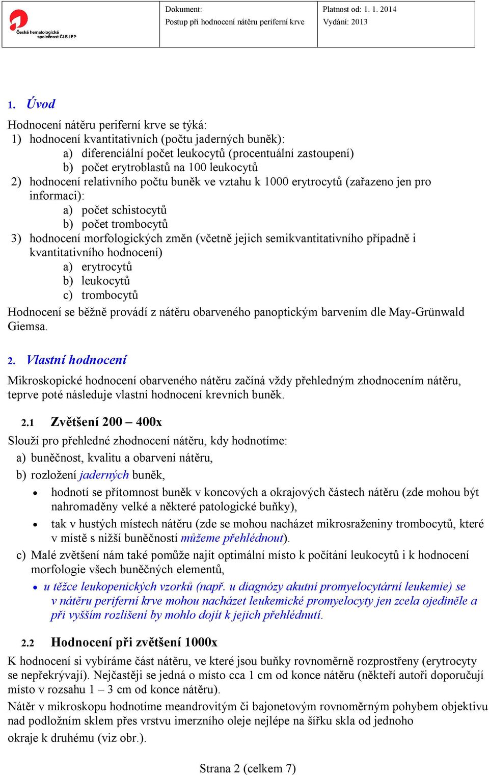 semikvantitativního případně i kvantitativního hodnocení) a) erytrocytů b) leukocytů c) trombocytů Hodnocení se běžně provádí z nátěru obarveného panoptickým barvením dle May-Grünwald Giemsa. 2.