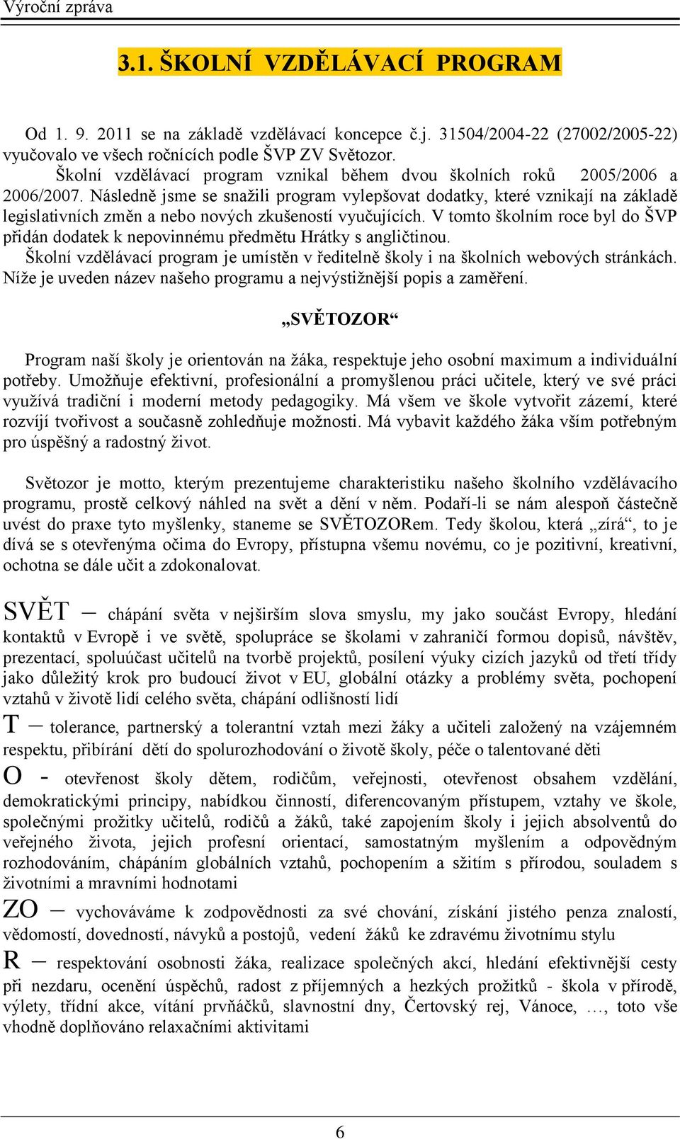 Následně jsme se snažili program vylepšovat dodatky, které vznikají na základě legislativních změn a nebo nových zkušeností vyučujících.