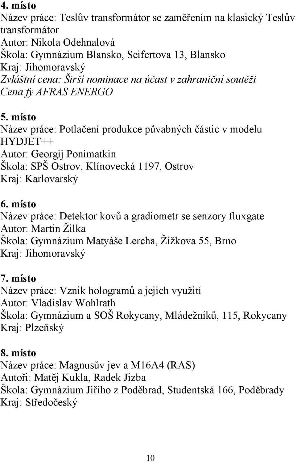 místo Název práce: Potlačení produkce půvabných částic v modelu HYDJET++ Autor: Georgij Ponimatkin Škola: SPŠ Ostrov, Klínovecká 1197, Ostrov Kraj: Karlovarský 6.