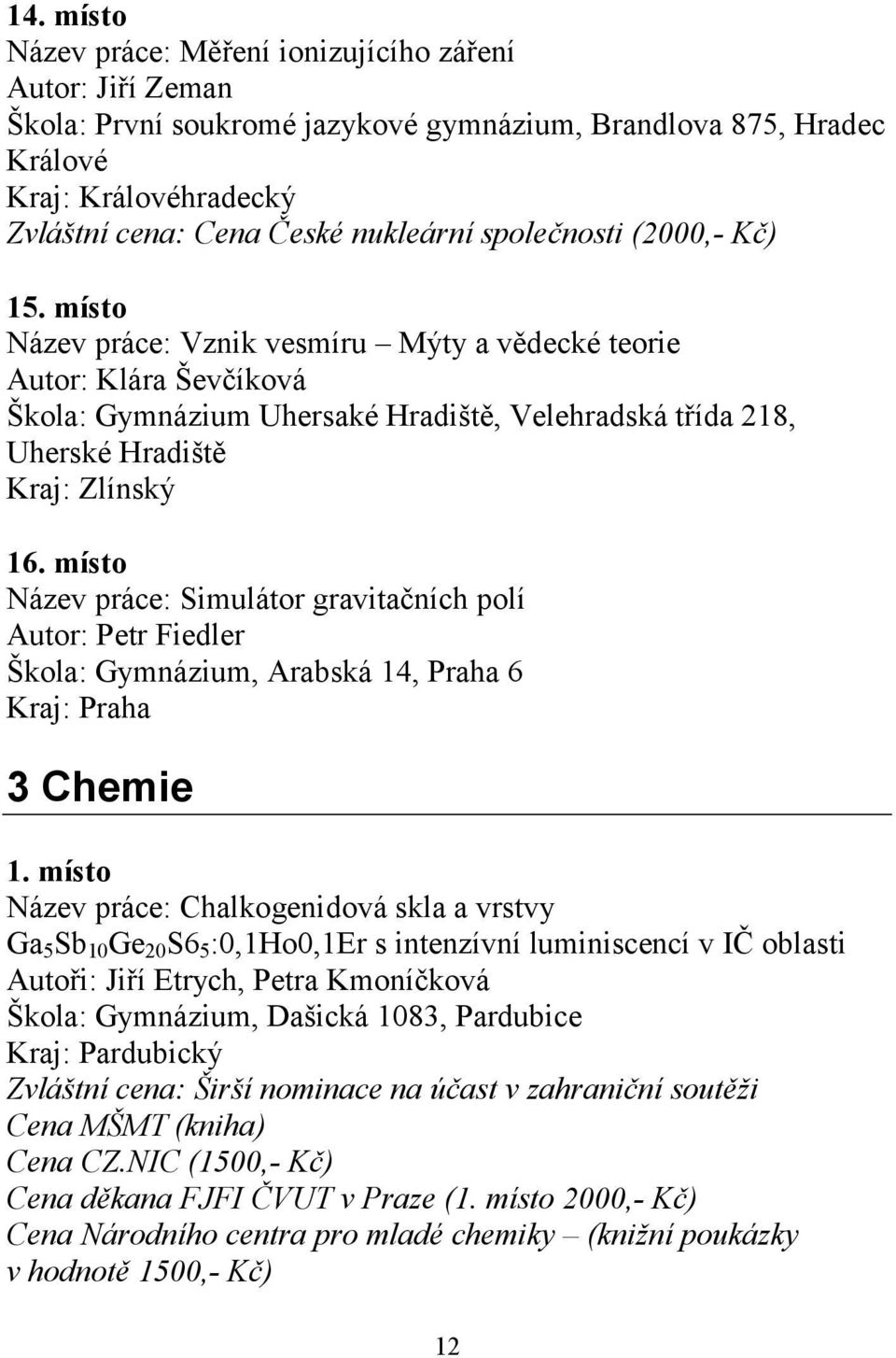 místo Název práce: Simulátor gravitačních polí Autor: Petr Fiedler Škola: Gymnázium, Arabská 14, Praha 6 Kraj: Praha 3 Chemie 1.